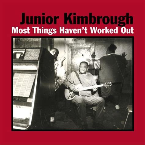 Junior Kimbrough - Most Things Haven't Worked Out