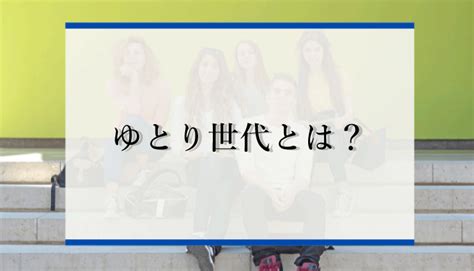 ゆとり世代とは？年齢やさとり世代との違いを解説 識学総研