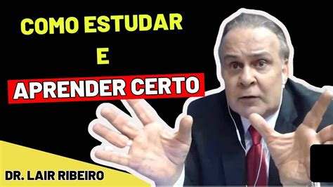 COMO ESTUDAR E APRENDER CERTO Dr Lair Ribeiro YouTube