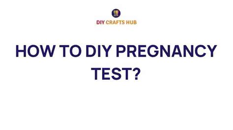 Discover the Secrets: How to DIY Your Own Pregnancy Test