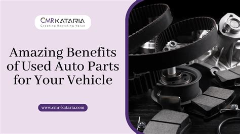 Amazing Benefits Of Used Auto Parts For Your Vehicle Cmr Kataria