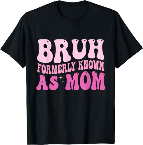 Bruh Formerly Known As Mom T Shirt