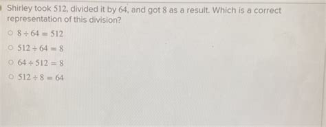 Shirley Took 512 Divided It By 64 And Got 8 Studyx