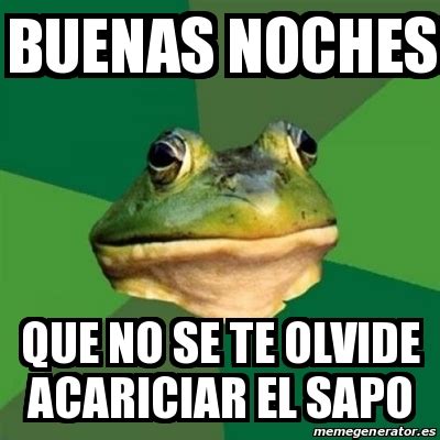 Meme Foul Bachelor Frog Buenas Noches Que No Se Te Olvide Acariciar