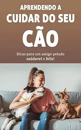 Cachorro Como Cuidar Do Seu Cachorro Para Que Ele Seja Saud Vel E