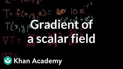 Gradient Of A Scalar Field Multivariable Calculus Khan Academy