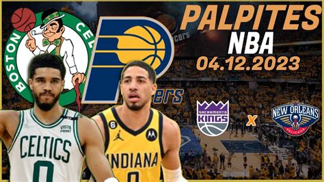 APOSTAS E PALPITES DE NBA PARA HOJE 04 12 IND PACERS VS CELTICS SAC