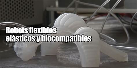 Robots Flexibles Elásticos Y Biocompatibles Revista Proware