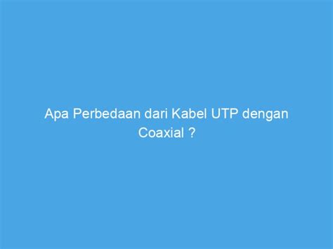 Apa Perbedaan Dari Kabel Utp Dengan Coaxial