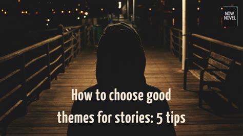 How to Choose Good Themes for Stories: 5 Tips | Now Novel