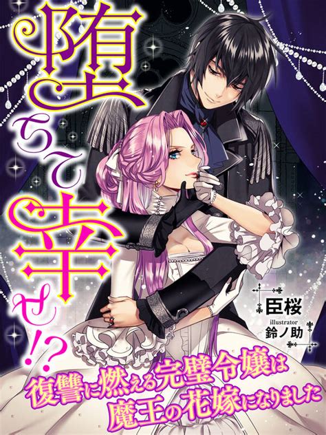 堕ちて幸せ！？～復讐に燃える完璧令嬢は魔王の花嫁になりました～ 既刊1巻臣桜鈴ノ助人気マンガを毎日無料で配信中 無料・試し読みなら