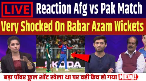 Live Reaction On Afghanistan Vs Pakistan Match World Cup Pak Media Shocked On Babar Azam