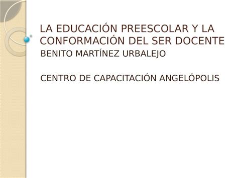 Ppt La Educaci N Preescolar Y La Conformaci N Del Ser Docente Benito