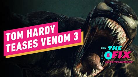 Tom Hardy Confirms Venom 3 Is In Pre Production IGN The Fix