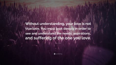 Nhat Hanh Quote “without Understanding Your Love Is Not True Love