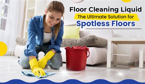 Floor Cleaning Liquid The Ultimate Solution For Spotless Floors