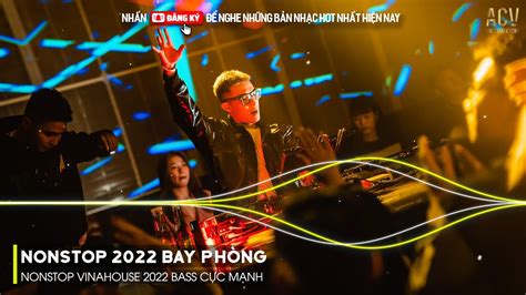 NONSTOP 2022 BAY PHÒNG BASS CỰC MẠNH Nonstop Vinahouse 2022 Việt