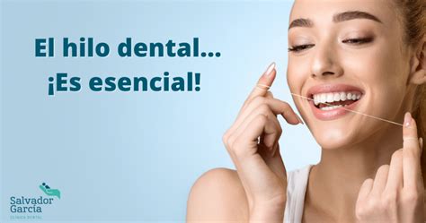 Importancia y uso del hilo dental Clinica Dental Salvador García Blog