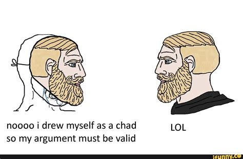 Noooo I Drew Myself As A Chad Lol So My Argument Must Be Valid Ifunny