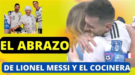 El Abrazo De Lionel Messi Y El Cocinera De La Selecci N Argentina