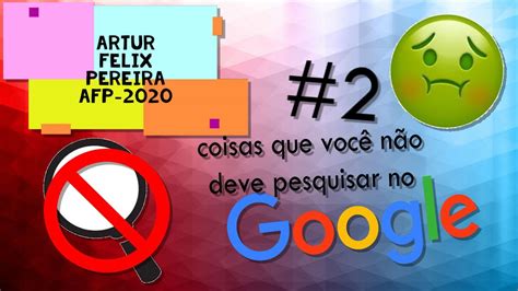 Coisas Que Voc Nunca Deve Pesquisar No Google Youtube