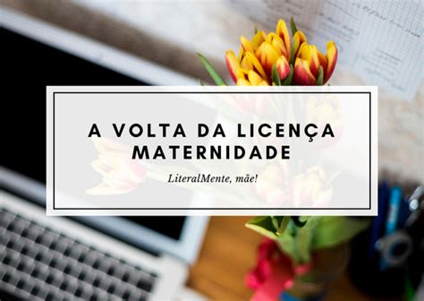 A Volta Da Licen A Maternidade Literalmente Uai