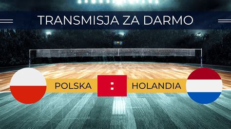 Transmisja Polska Holandia Za Darmo Gdzie Ogl Da Siatkarzy