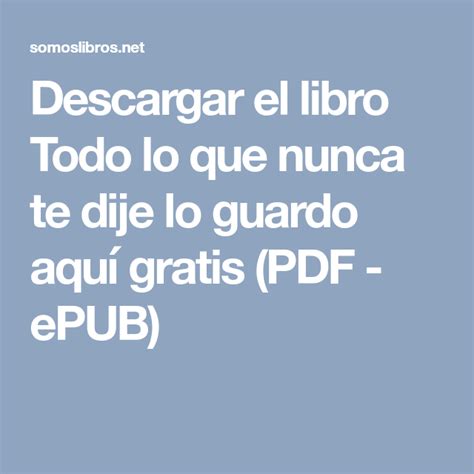 Descargar El Libro Todo Lo Que Nunca Te Dije Lo Guardo Aqu Gratis Pdf