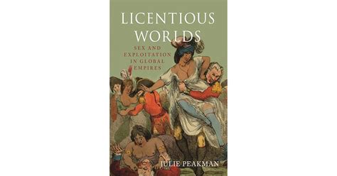 Licentious Worlds Sex And Exploitation In Global Empires By Julie Peakman