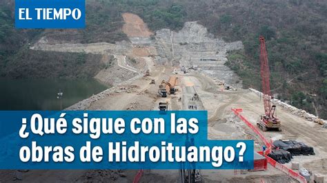 ¿qué Sigue Con Las Obras De Hidroituango El Tiempo Youtube