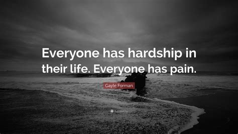 Gayle Forman Quote: “Everyone has hardship in their life. Everyone has pain.”