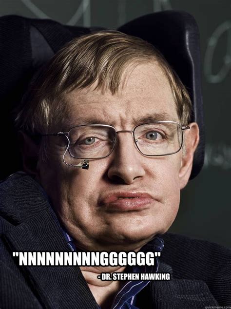 "nnnnnnnnngggggg" - Dr. Stephen Hawking - Misc - quickmeme