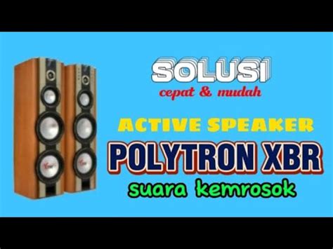 Cara Servis Speaker Aktif Polytron XBR Suara Kemrosok Gemuruh YouTube