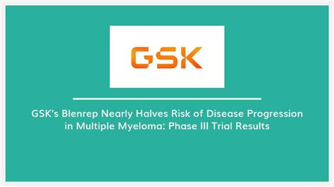 GSK'S BLENREP NEARLY HALVES RISK OF DISEASE PROGRESSION IN MULTIPLE ...