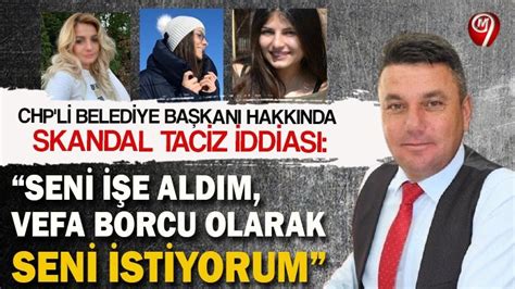 CHP li belediye başkanı hakkında skandal taciz iddiası Seni işe aldım