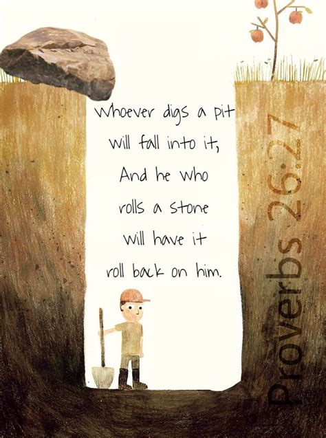 Whoever Digs A Pit Will Fall Into It And He Who Rolls A Stone Will Have It Roll Back On Him