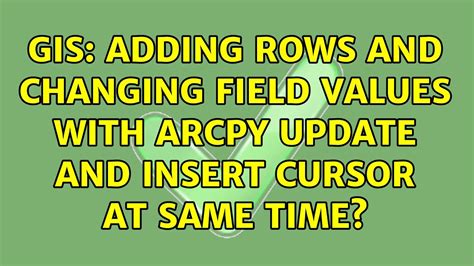 GIS Adding Rows And Changing Field Values With ArcPy Update And Insert