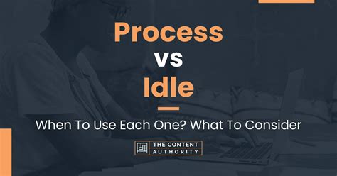 Process Vs Idle When To Use Each One What To Consider