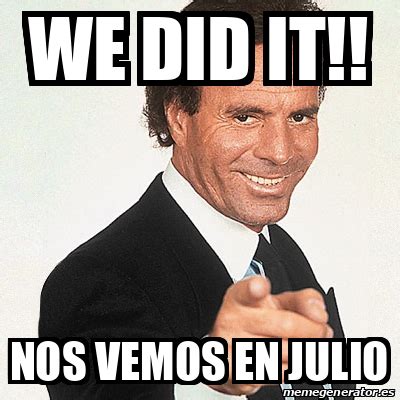 Meme Julio Iglesias We Did It Nos Vemos En Julio