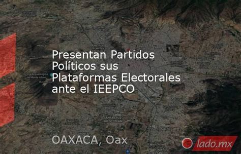 Presentan Partidos Políticos Sus Plataformas Electorales Ante El Ieepco