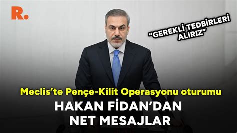 Meclis te Pençe Kilit Operasyonu oturumu Hakan Fidan dan net mesajlar