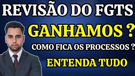 REVISÃO DO FGTS GANHAMOS COMO FICAM OS PROCESSOS ENTENDA TUDO