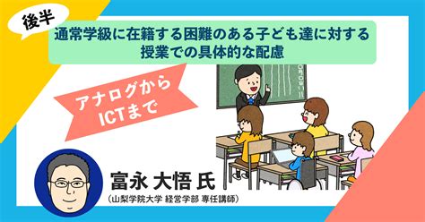 Ictで学びを保障する“合理的配慮”シリーズ第14回 通常学級に在籍する子どもへの具体的な配慮 後編 Ict教育ニュース