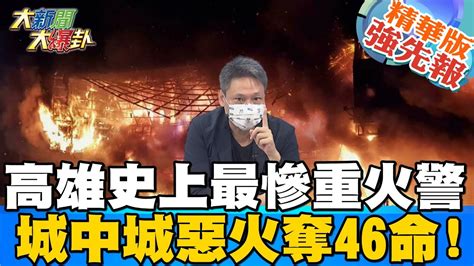 【大新聞大爆卦】高雄史上死亡最慘重火警 城中城大樓惡火奪46命悲劇 高雄城中城惡火釀46死 陳其邁哽咽15秒道歉不迴避該怎負責