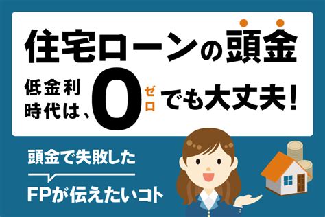 住宅ローンの頭金は低金利時代はゼロでも大丈夫！頭金で失敗したfpが伝えたいコト おかねの小槌｜fpが解説する初心者のためのマネープランメディア