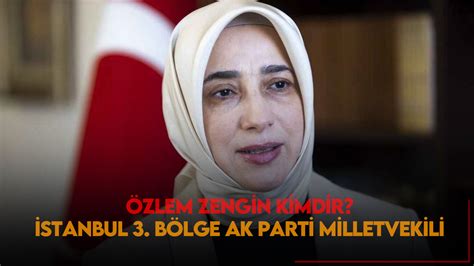 İstanbul 3 Bölgeden AK Parti milletvekili olan Özlem Zengin kimdir