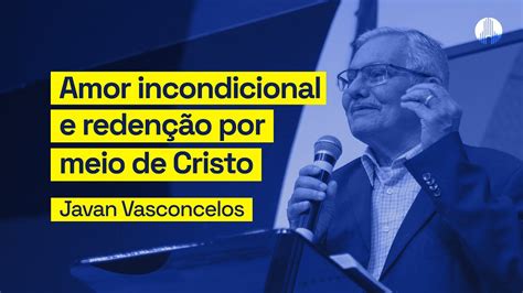 Amor incondicional e redenção por meio de Cristo Javan Vasconcelos