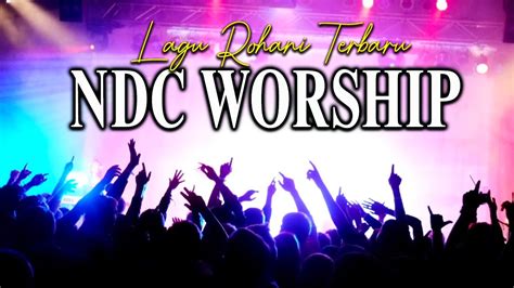 Tak Terbatas Lagu Rohani Terbaru Ndc Worship Paling Syahdu Top Lagu