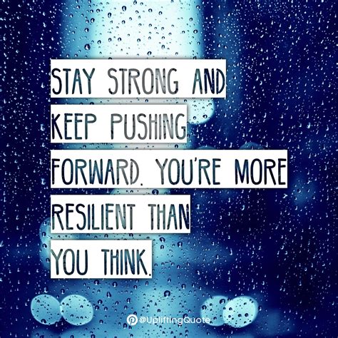 Stay strong and keep pushing forward. You're more resilient than you