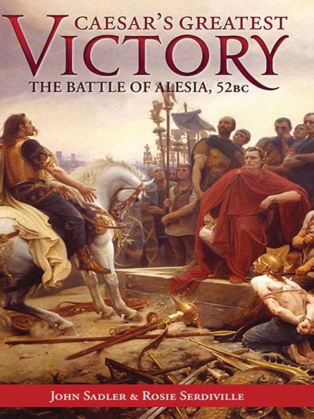 Caesar S Greatest Victory The Battle Of Alesia Gaul 52 BC By John